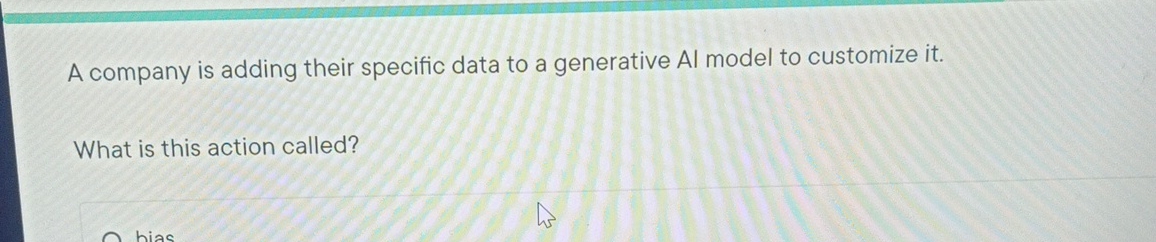 A company is adding their specific data to a generative Al
