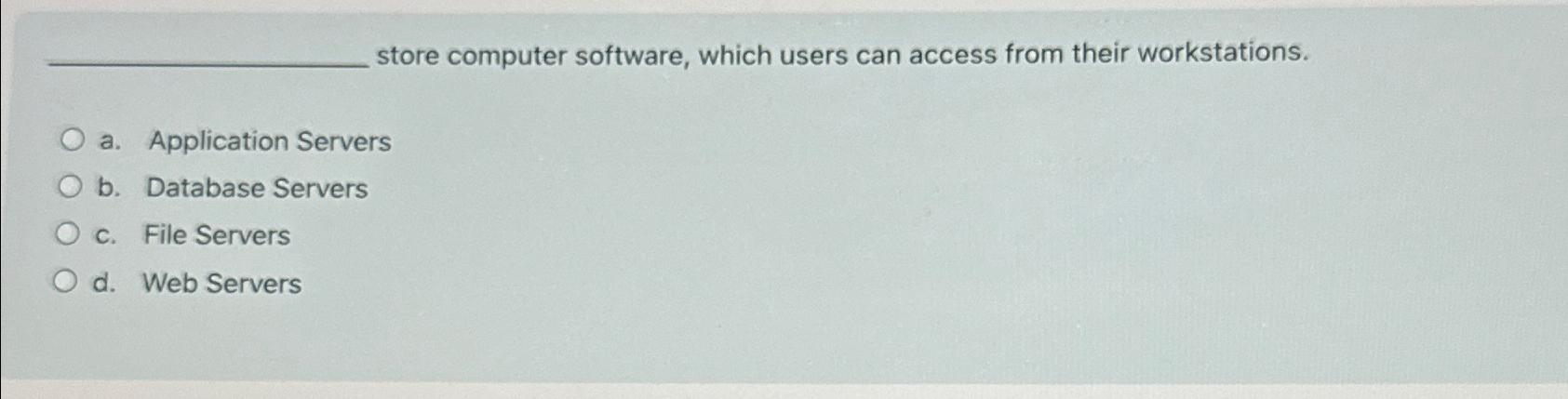  store computer software, which users can access from their workstations. a.