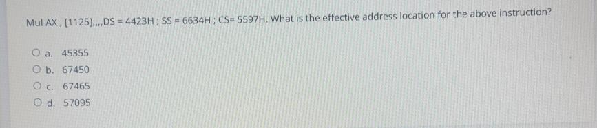  Mul AX,[1125]dots,DS=4423H;SS=6634H;CS=5597H. What is the effective address location for the above