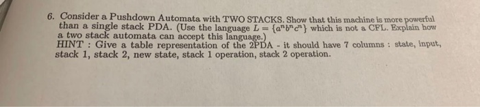  6. Consider a Pushdown Automata with TWO STACKS. Show that this