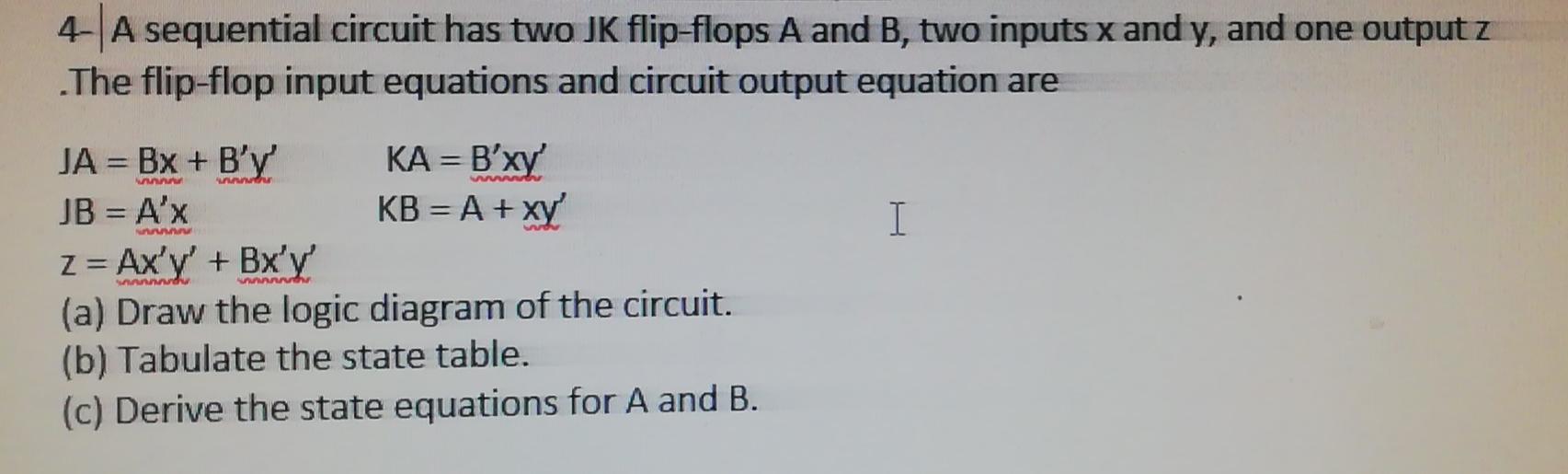 4- A sequential circuit has two JK flip-flops A and B,
