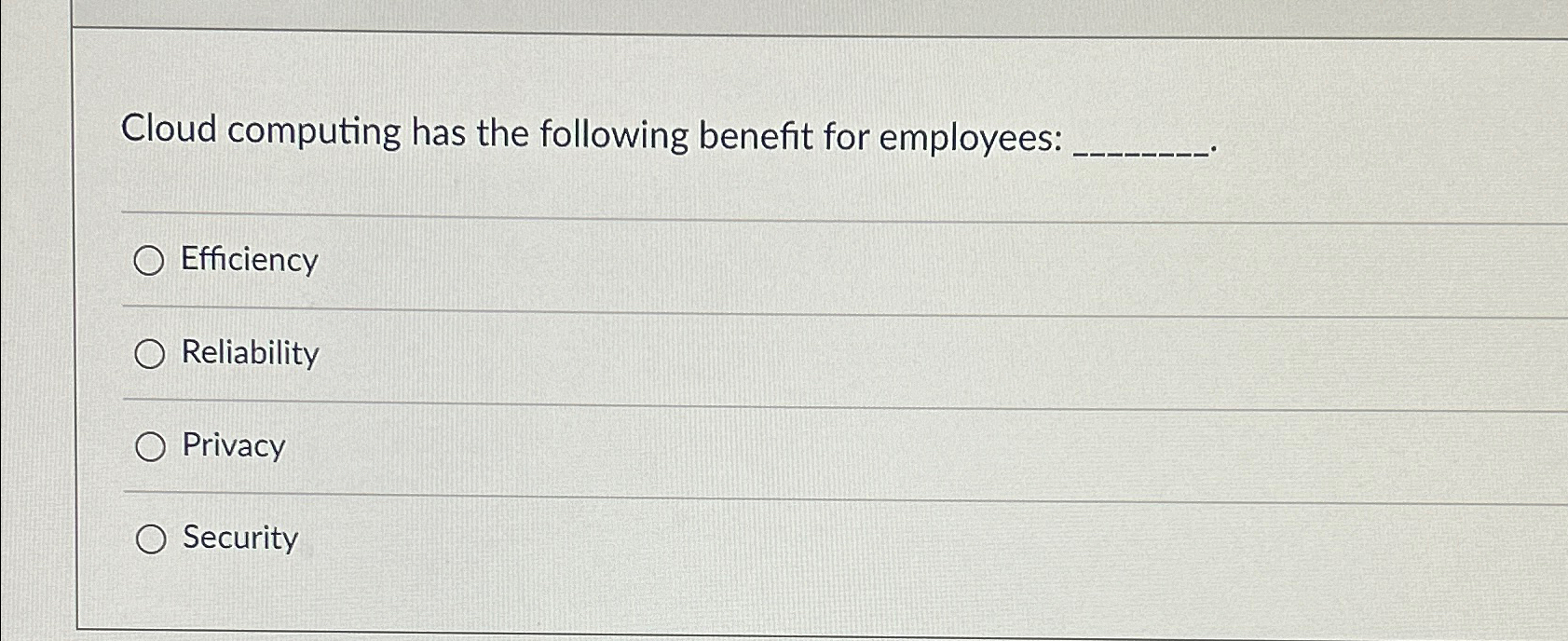  Cloud computing has the following benefit for employees: Efficiency Reliability Privacy