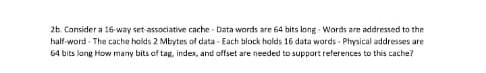  2bConsider a 16-way set associative cache Data words are 64 bits
