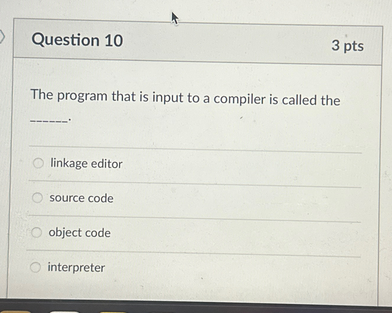  Question 10 3 pts The program that is input to a