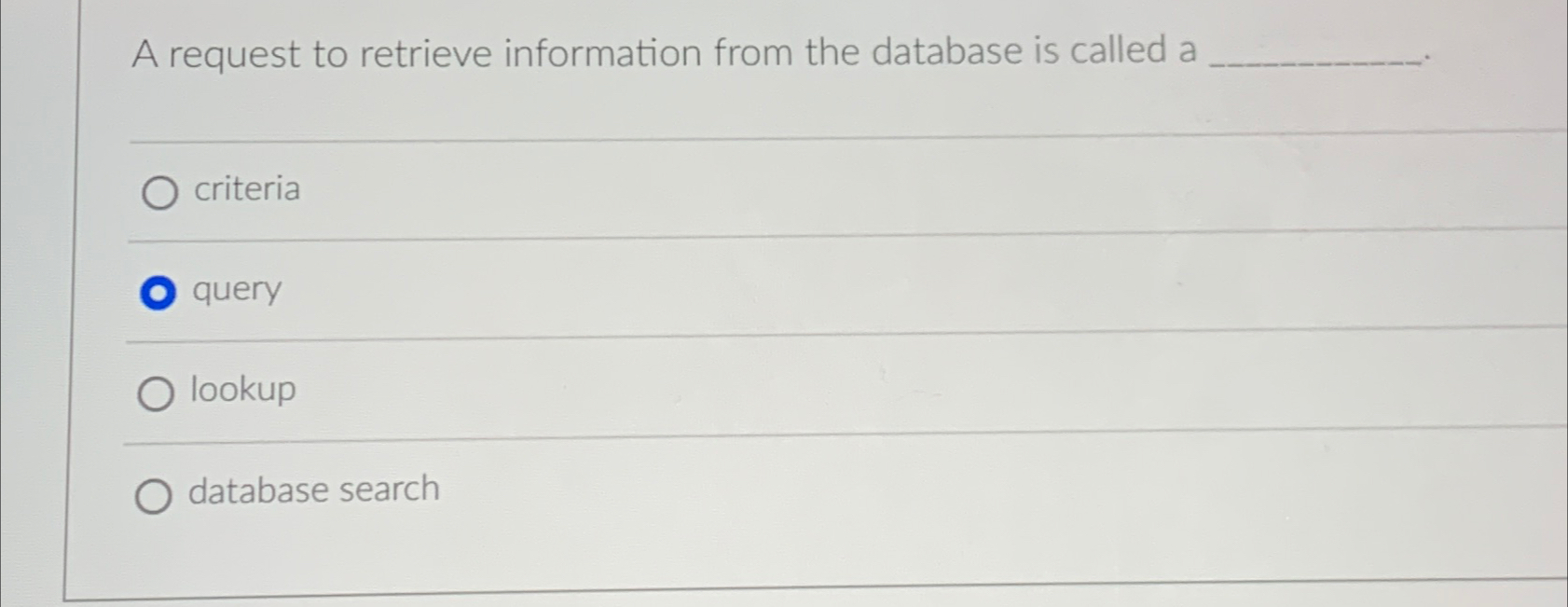  A request to retrieve information from the database is called a