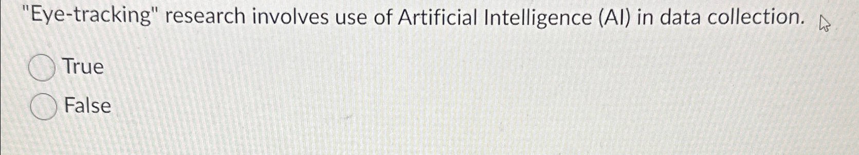  "Eye-tracking" research involves use of Artificial Intelligence (AI) in data collection.