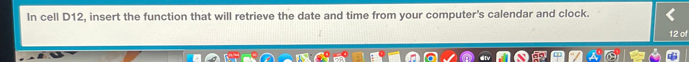  In cell D12, insert the function that will retrieve the date