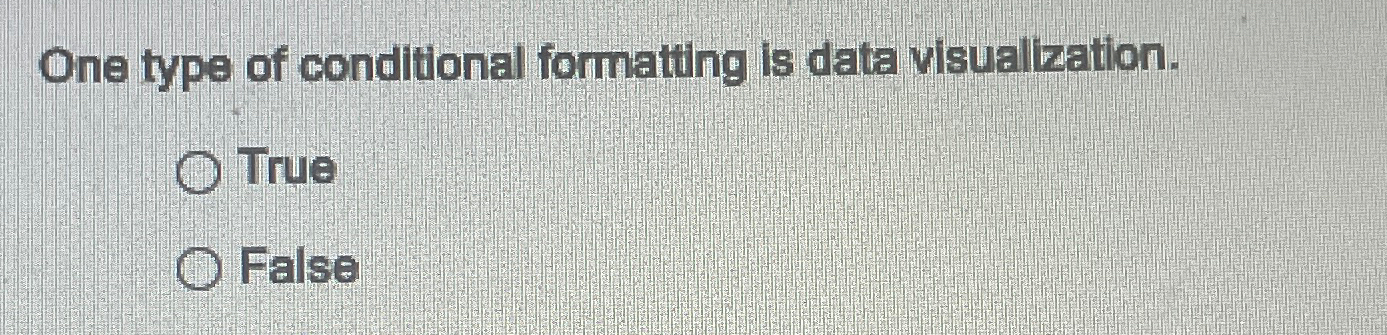  One type of conditional formatting is data visualization. True False 