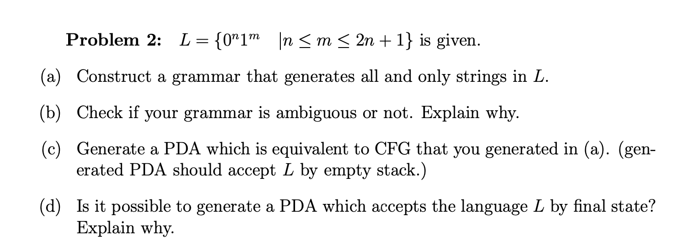  Problem 2: L={0n1m,|nm2n+1} is given. (a) Construct a grammar that generates