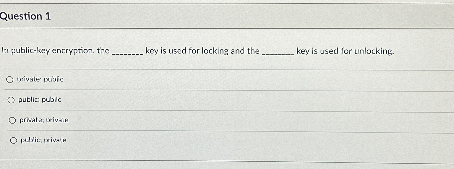  Question 1 In public-key encryption, the key is used for locking