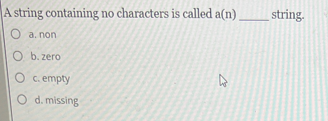  A string containing no characters is called a(n)q, string. a. non