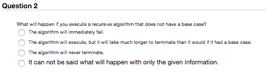  Question 2 What will happen if you execute a recursive algorithm