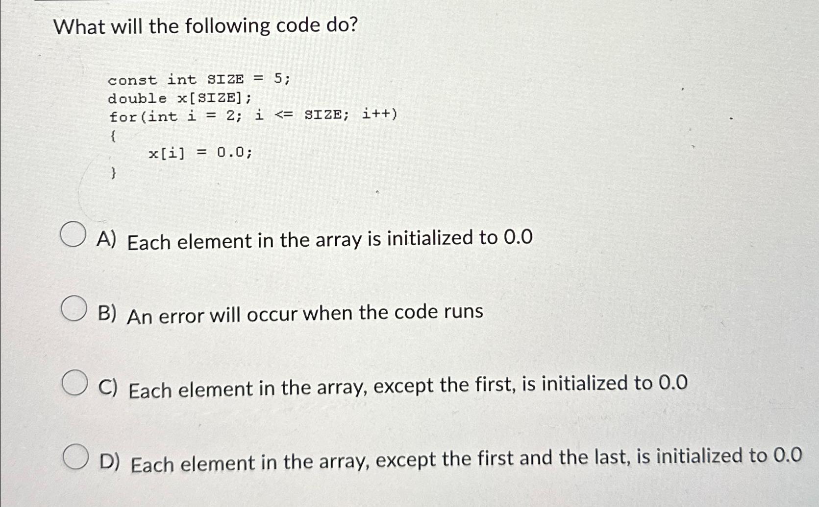  What will the following code do? const int SIZE=5; double x[SIZE];