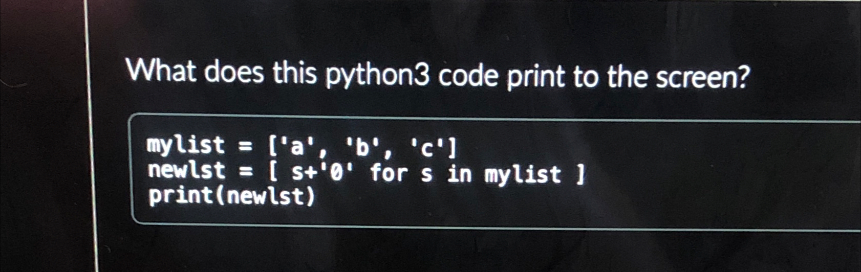  What does this python 3 code print to the screen? 