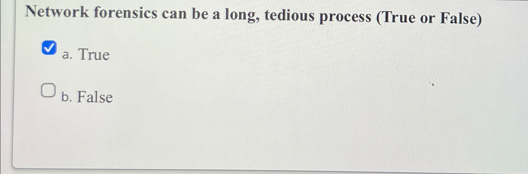  Network forensics can be a long, tedious process (True or False)