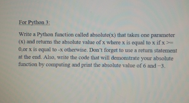  For Python 3: Write a Python function called absolute(x) that takes