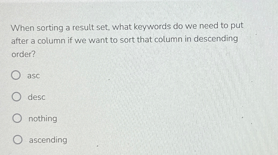 When sorting a result set, what keywords do we need to