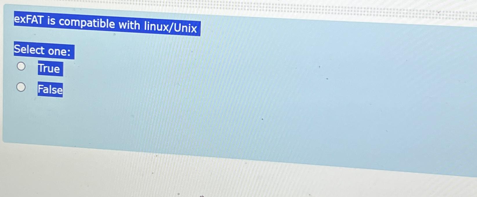  exFAT is compatible with linux/Unix Select one: True False 