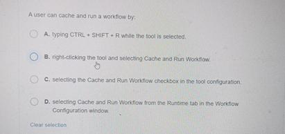  A user can cache and run a workfow by. A. Typing