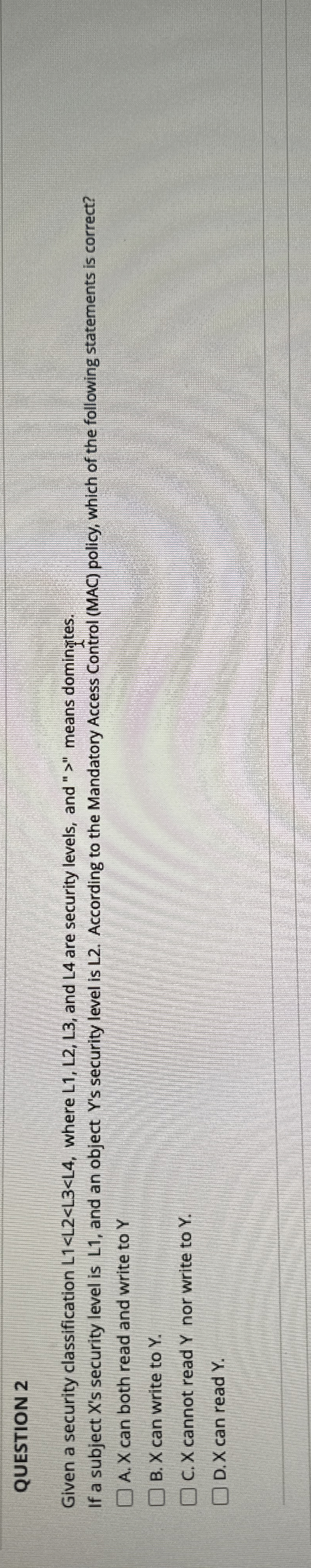  QUESTION 2 Given a security classification L1,L2,L3>xYxYxYYL1, where L1,L2,L3, and L4