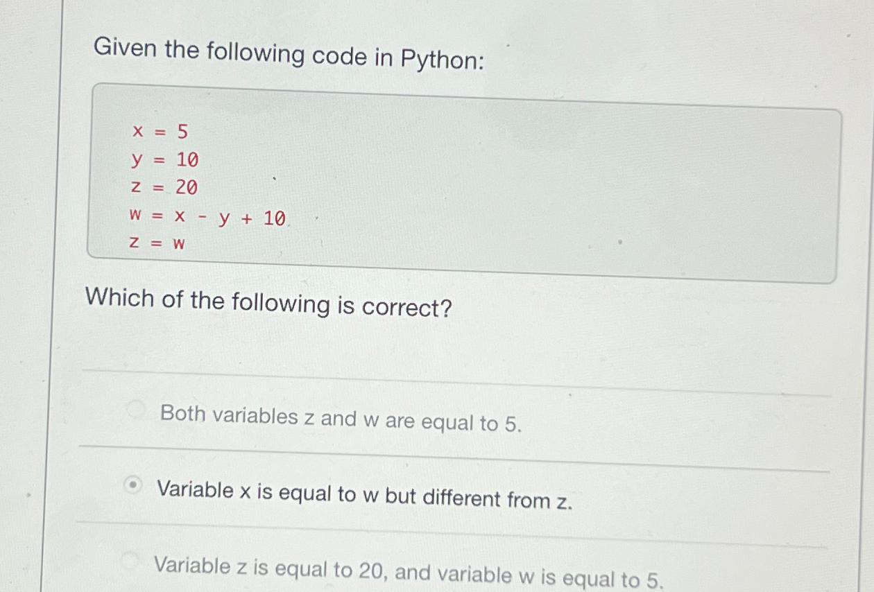  Given the following code in Python: x=5 y=10 z=20 w=x-y+10 z=w