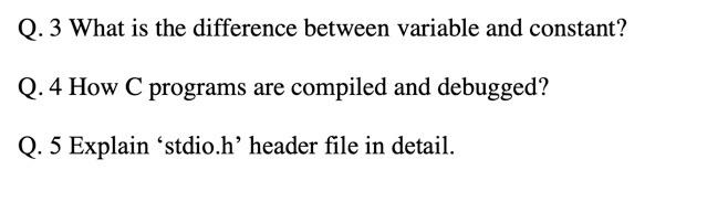  Q.3 What is the difference between variable and constant? Q. 4