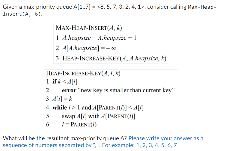 Given a max-priority queue A[1..7]=8,5,7,3,2,4,1, consider calling Max-HeapInsert (A,6). MAX-HEAP-INSERT (A,k)