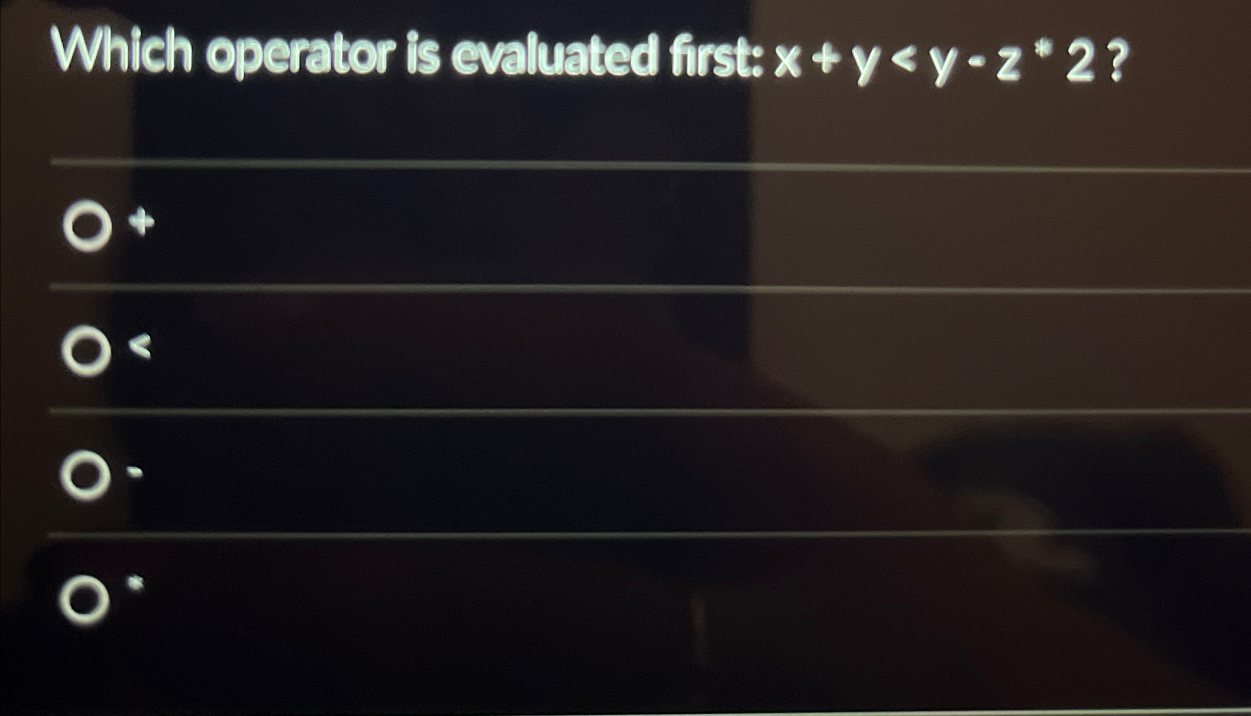  Which operator is evaluated first: x+y? 0. 0* 