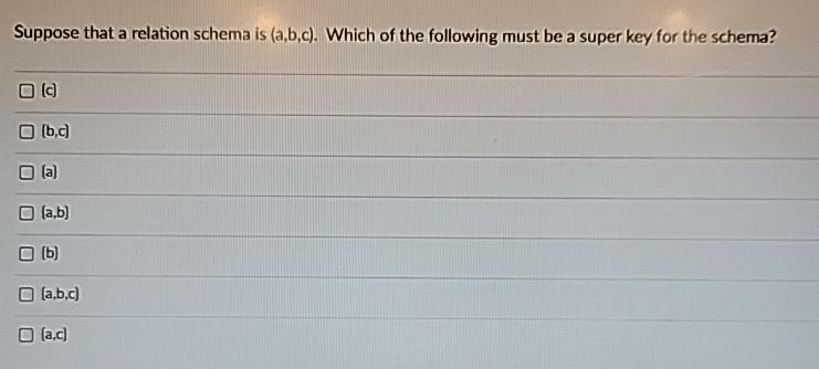  Suppose that a relation schema is (a,b,c). Which of the following