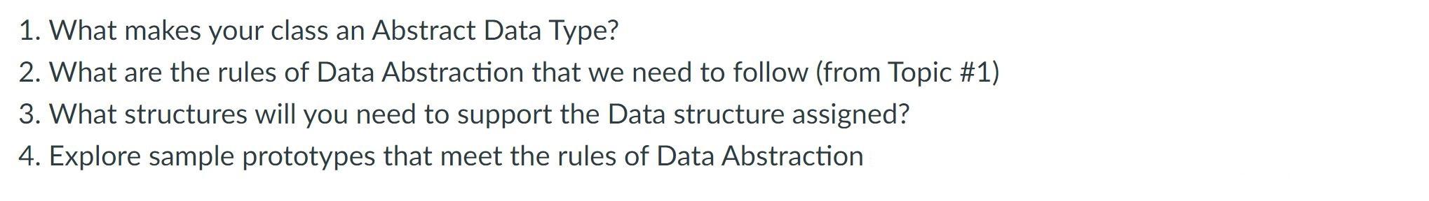  1. What makes your class an Abstract Data Type? 2. What