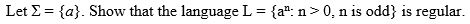  9. Let \Sigma ={a}. Show that the language L ={a^n: n