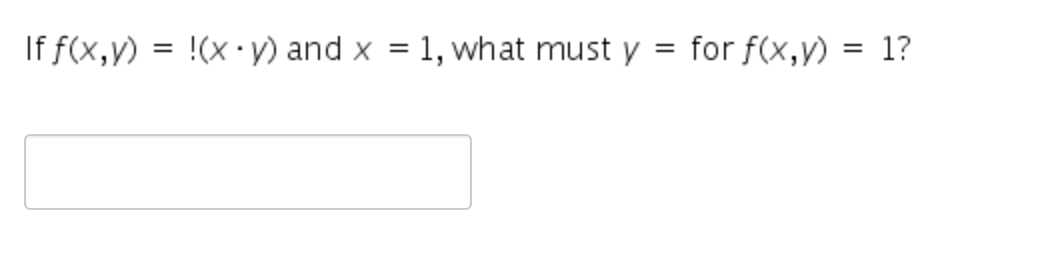  If f(x,y)=!(x*y) and x=1, what must y= for f(x,y)=1? 
