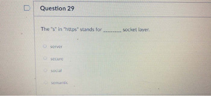  | Question 29 The "s" in "https" stands fors socket layer