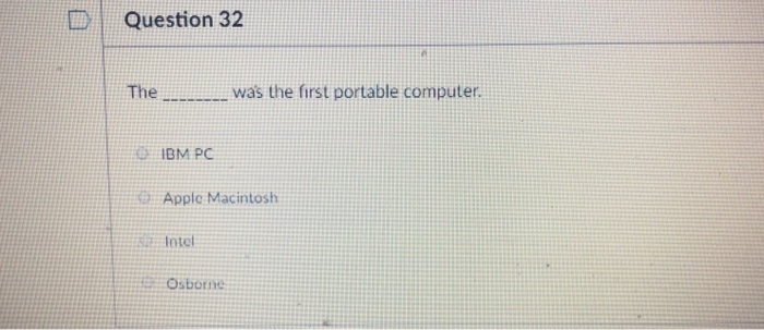 ...was the first portable computer. IBM PO Applc Macintosh Intel Osborne