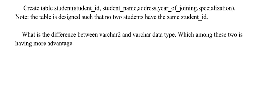 ORACLE PLEASE Create table student(student_id, student_name, address,ycar_of_joining, specialization). Note: the table is