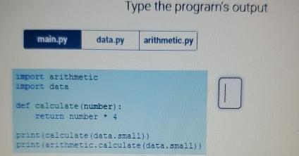  Type the program's output arithmetic.py import arithmetic import data def calculate