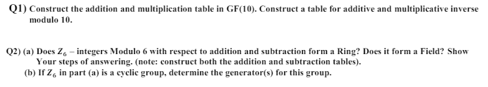  Q1) Construct the addition and multiplication table in GF(10). Construct a