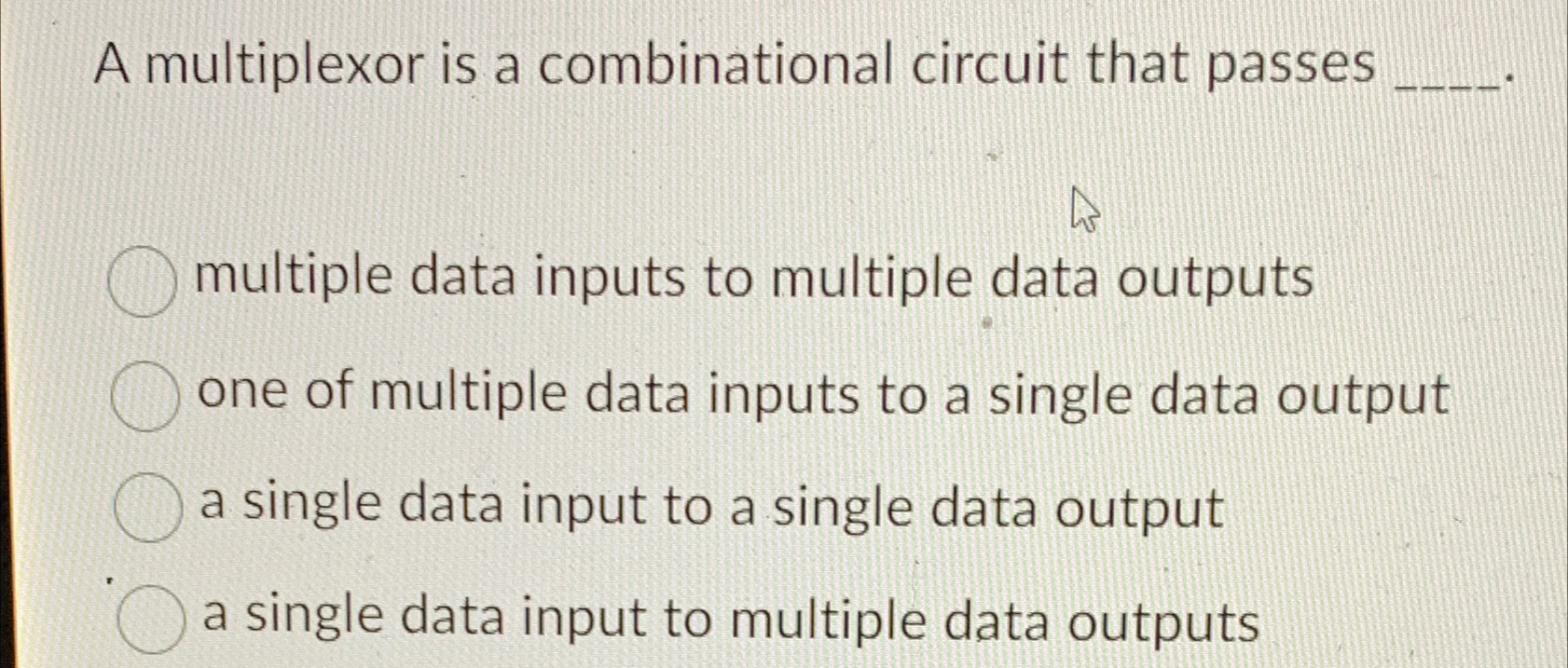  A multiplexor is a combinational circuit that passes multiple data inputs
