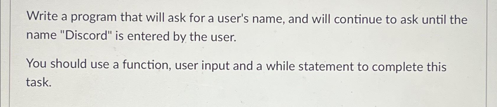  Write a program that will ask for a user's name, and