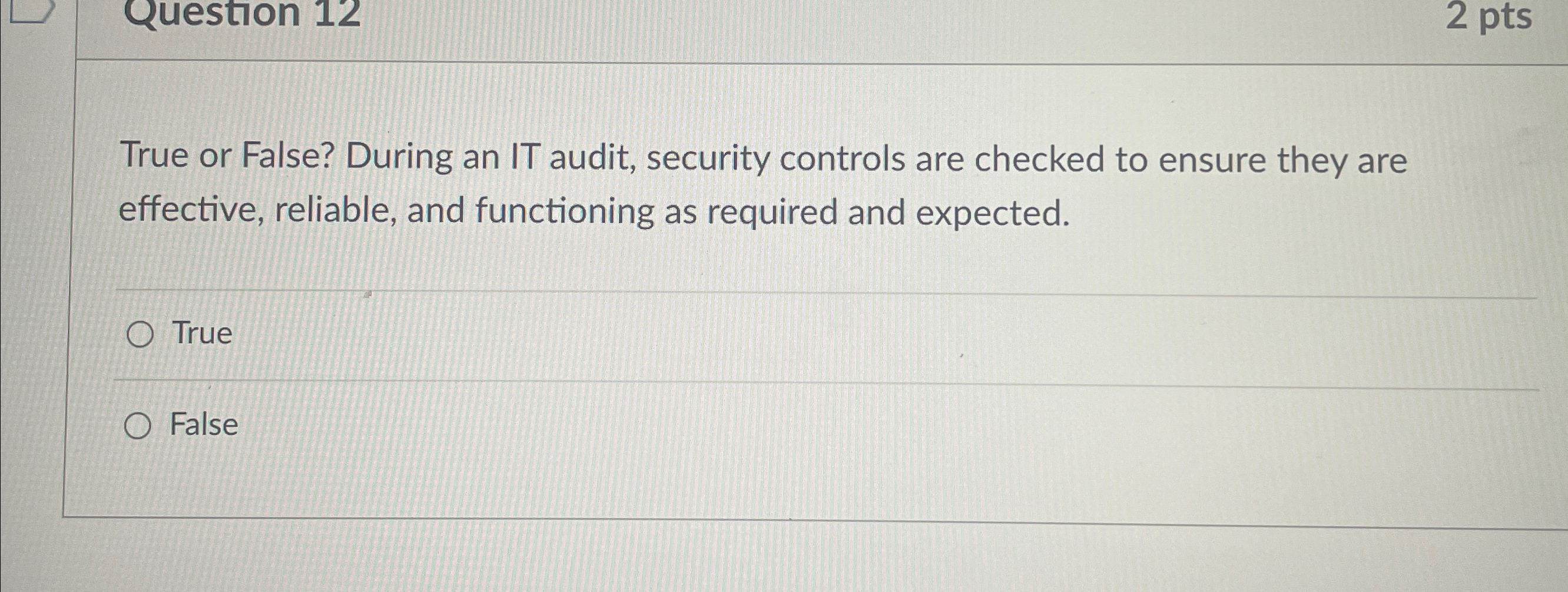  True or False? During an IT audit, security controls are checked