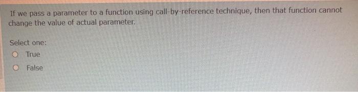  If we pass a parameter to a function using call-by-reference technique,
