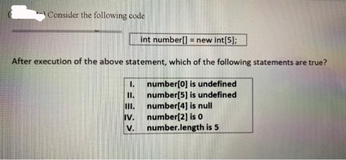  Consider the following code int number() = new int[5]; After execution