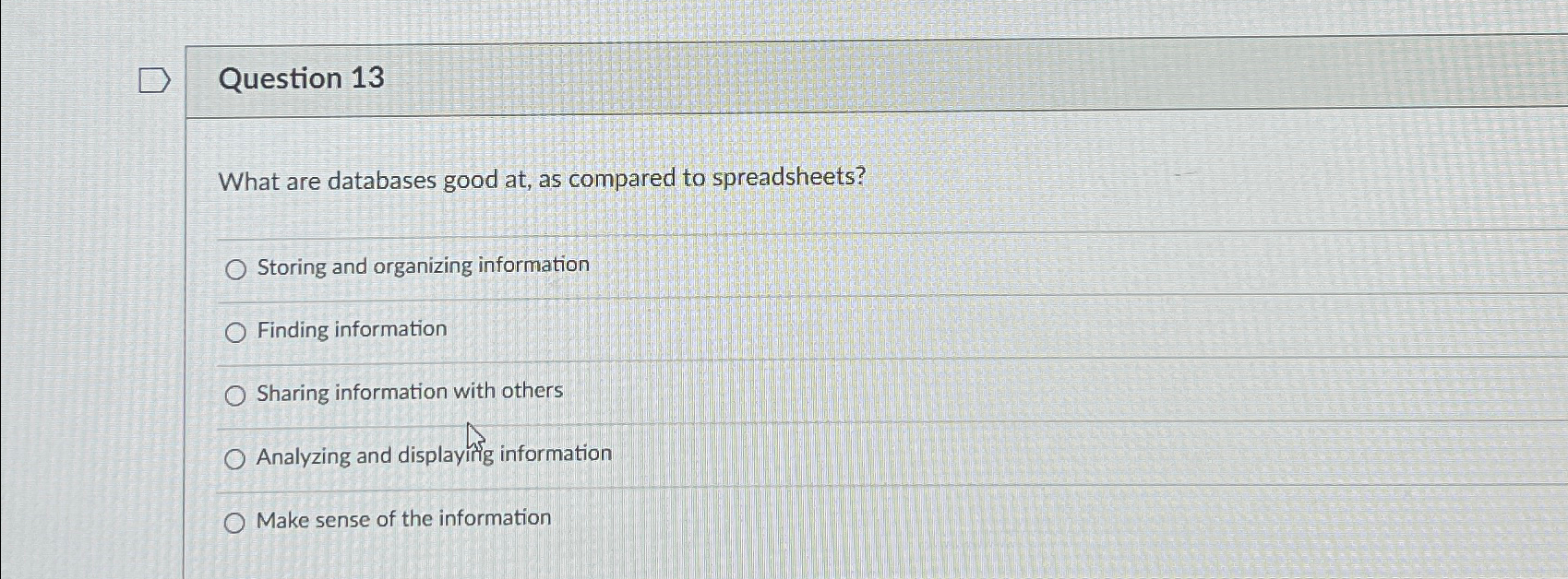 Question 13 What are databases good at, as compared to spreadsheets?