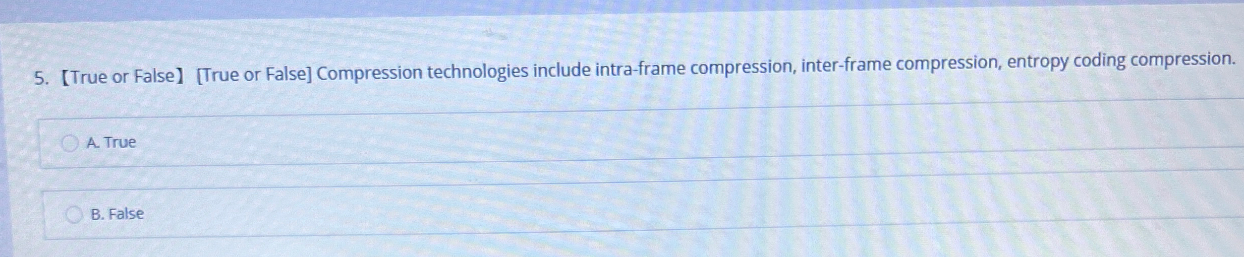  True or False[True or False] Compression technologies include intra-frame compression, inter-frame