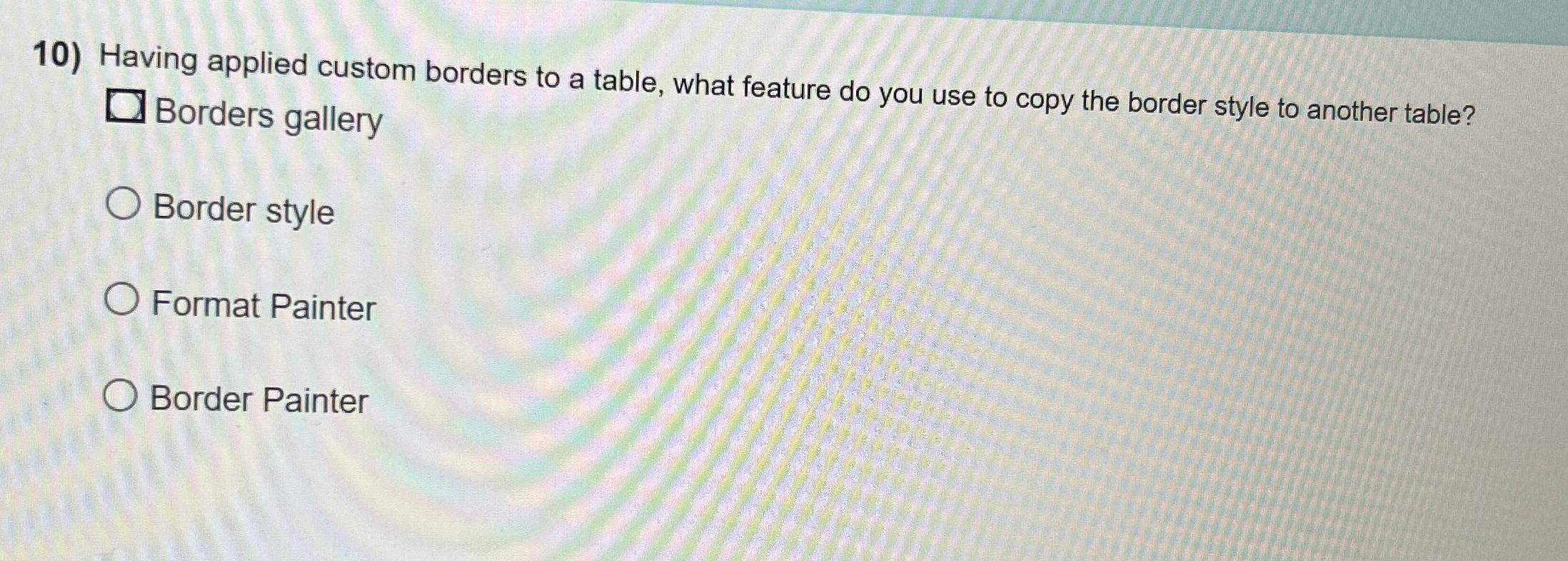  Having applied custom borders to a table, what feature do you