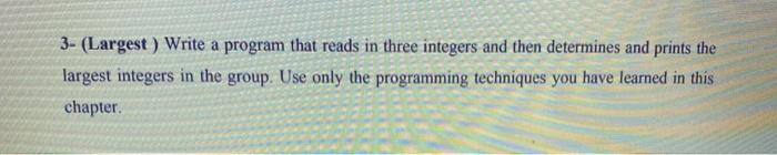  3- (Largest ) Write a program that reads in three integers