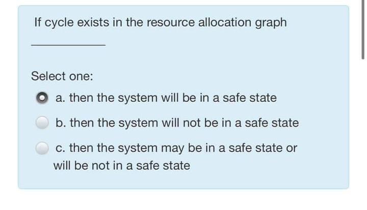  If cycle exists in the resource allocation graph Select one: a.