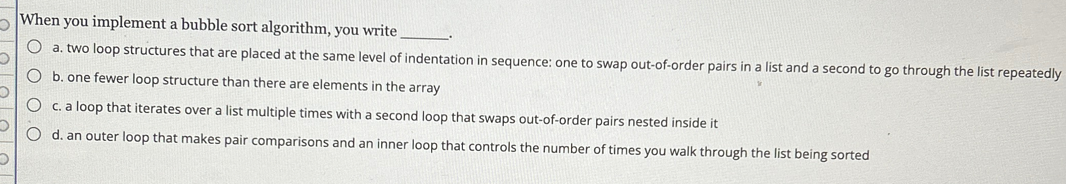  When you implement a bubble sort algorithm, you write a. two