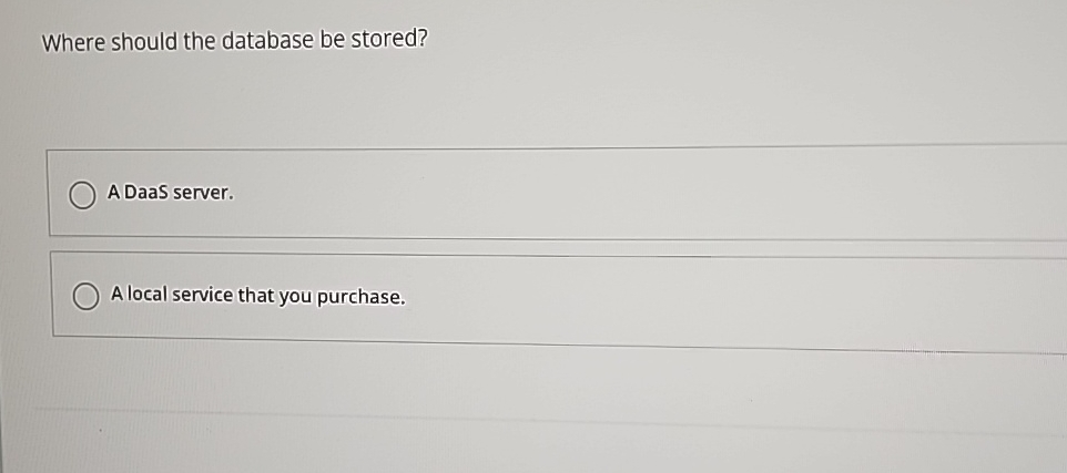  Where should the database be stored? A Daas server. A local