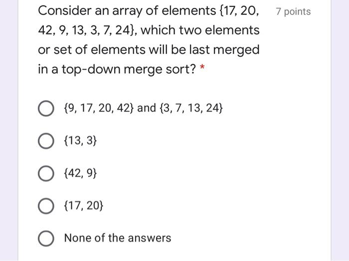  7 points Consider an array of elements {17, 20, 42, 9,